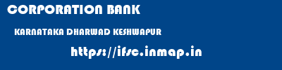 CORPORATION BANK  KARNATAKA DHARWAD KESHWAPUR   ifsc code